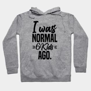 I was normal 6 kids ago Hoodie